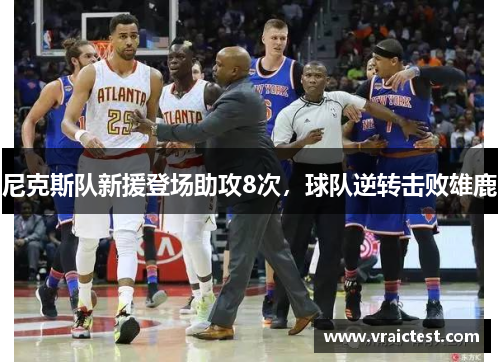 尼克斯队新援登场助攻8次，球队逆转击败雄鹿