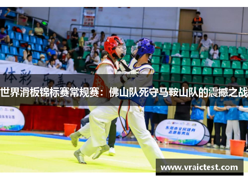 世界滑板锦标赛常规赛：佛山队死守马鞍山队的震撼之战