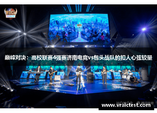 巅峰对决：高校联赛4强赛济南电竞vs包头战队的扣人心弦较量