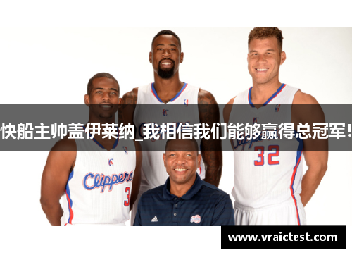 快船主帅盖伊莱纳_我相信我们能够赢得总冠军！