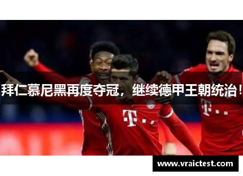 拜仁慕尼黑再度夺冠，继续德甲王朝统治！