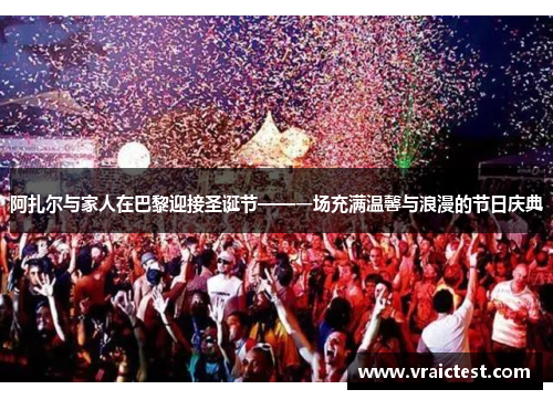 阿扎尔与家人在巴黎迎接圣诞节——一场充满温馨与浪漫的节日庆典
