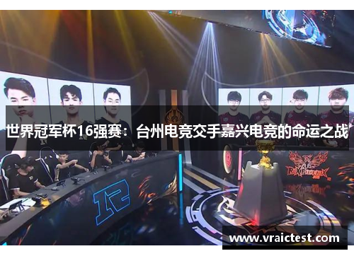 世界冠军杯16强赛：台州电竞交手嘉兴电竞的命运之战